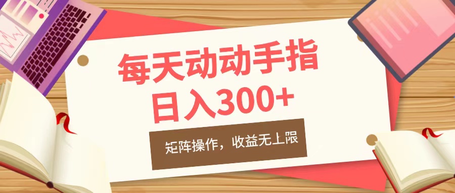 每天动动手指头，日入300+，批量操作，收益无上限-免费网赚资源网