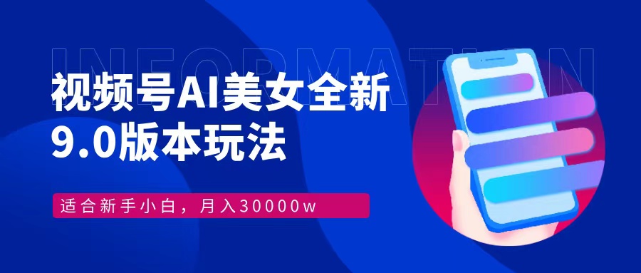 视频号AI美女全新玩法9.0 小白轻松上手 月入30000＋-免费网赚资源网