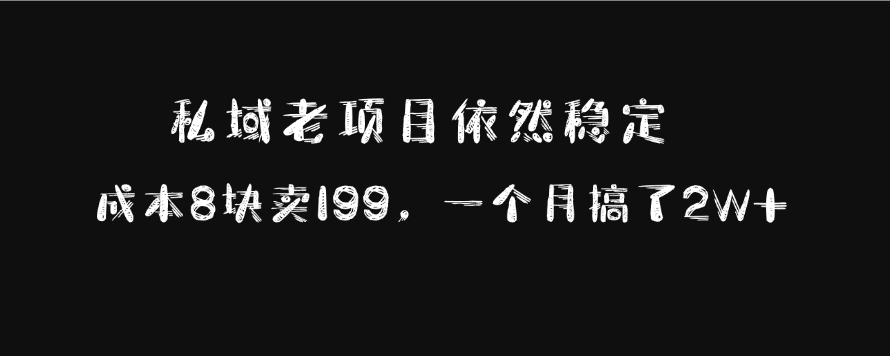 私域老项目依然稳定，成本8块卖199，一个月搞了2W+-免费网赚资源网
