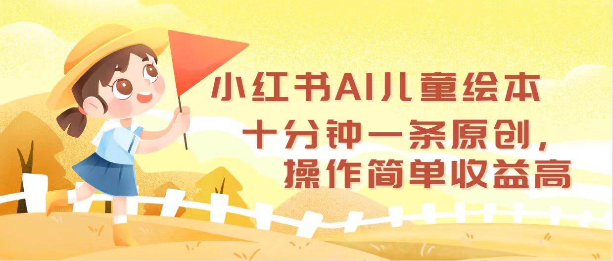 小红书AI儿童绘本，十分钟一条原创，操作简单收益高-免费网赚资源网