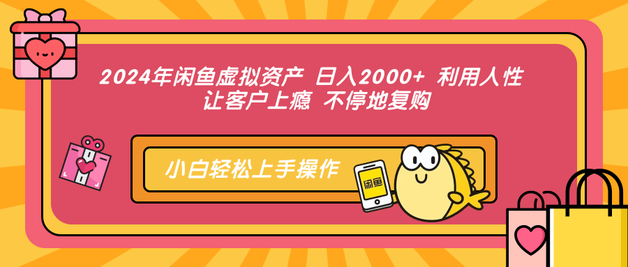2024年闲鱼虚拟资产，日入2000+ 利用人性 让客户上瘾 不停地复购-免费网赚资源网