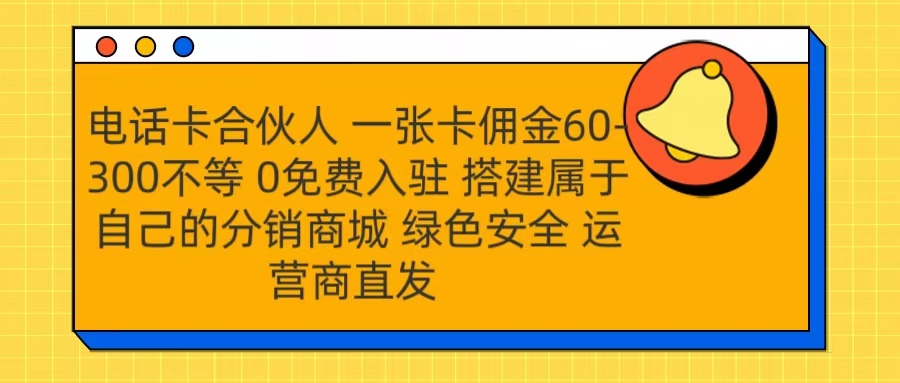 号卡合伙人 一张卡佣金60-300不等 运营商直发 绿色安全-免费网赚资源网