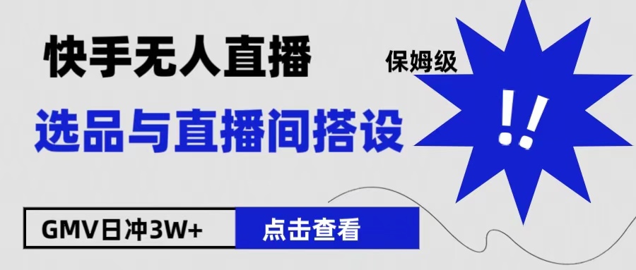 保姆级快手无人直播选品与直播间搭设-免费网赚资源网