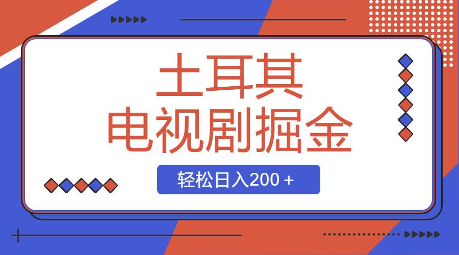 土耳其电视剧掘金项目，操作简单，轻松日入200＋-免费网赚资源网
