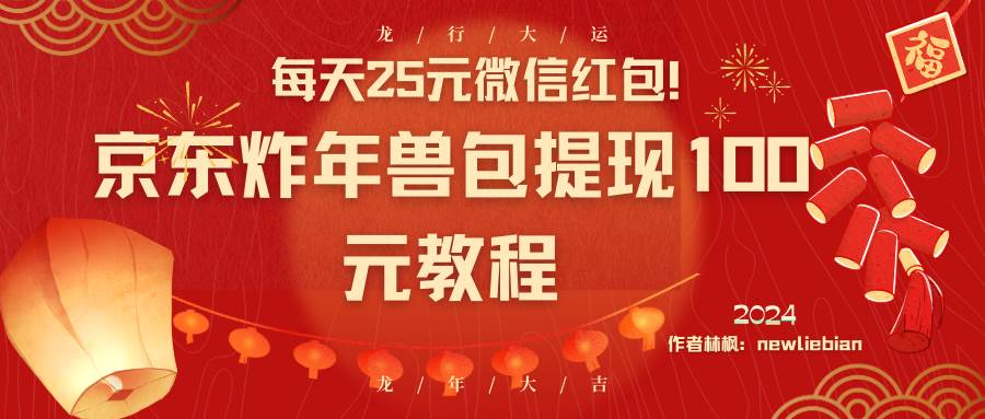 每天25元微信红包！京东炸年兽包提现100元教程-免费网赚资源网