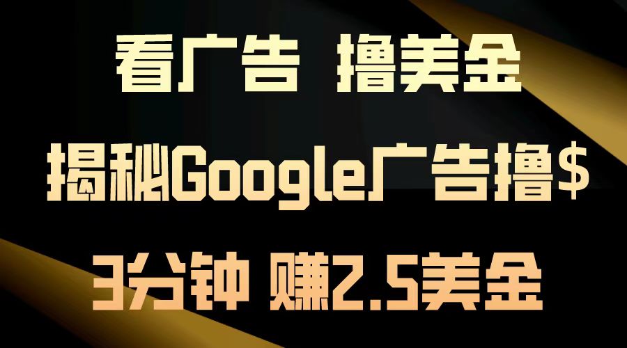 看广告，撸美金！3分钟赚2.5美金！日入200美金不是梦！揭秘Google广告撸美金全攻略！-免费网赚资源网