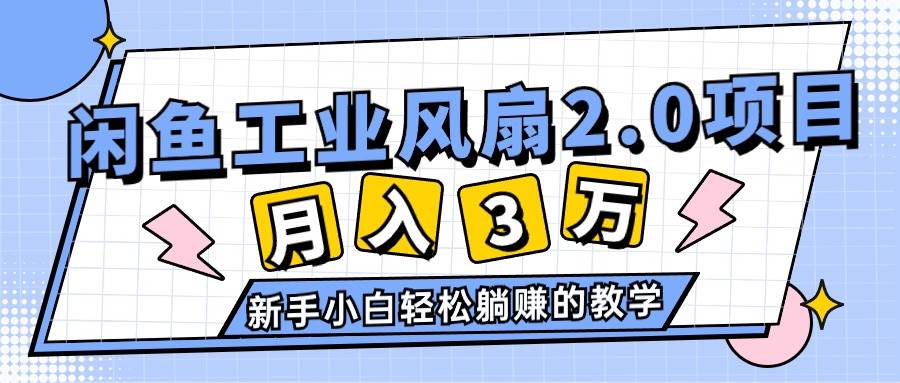 2024年6月最新闲鱼工业风扇2.0项目，轻松月入3W+，新手小白躺赚的教学-免费网赚资源网