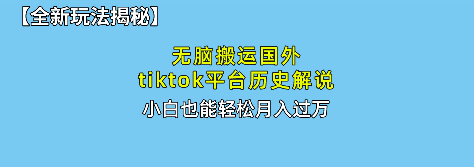 【全新玩法揭秘】无脑搬运国外tiktok历史解说，月入过万绝不是梦-免费网赚资源网