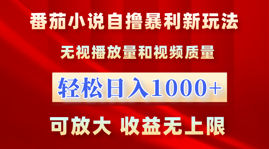 番茄小说自撸暴利新玩法！无视播放量，轻松日入1000+，可放大，收益无上限！-免费网赚资源网