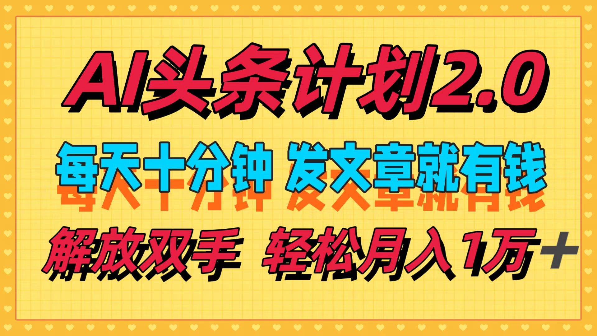 AI头条计划2.0，每天十分钟，发文章就有钱，小白轻松月入1w＋-免费网赚资源网