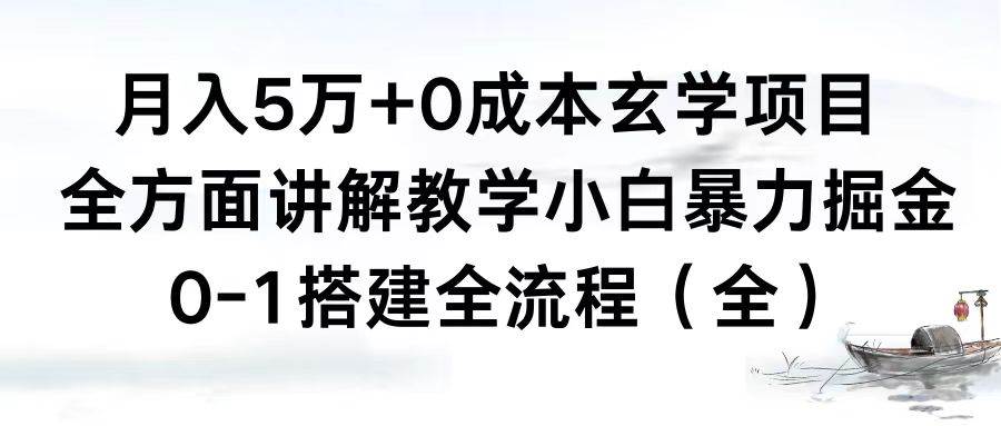月入5万+0成本玄学项目，全方面讲解教学，0-1搭建全流程（全）小白暴力掘金-免费网赚资源网