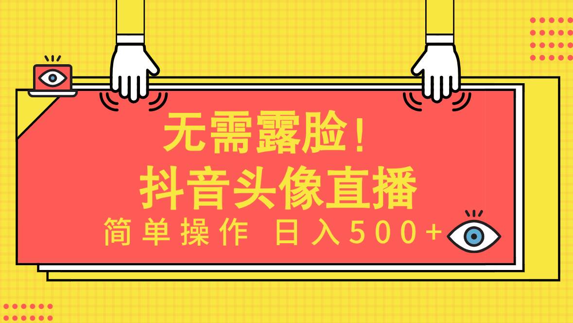 无需露脸！Ai头像直播项目，简单操作日入500+！-免费网赚资源网