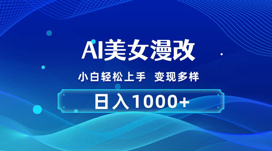 AI漫改，小白轻松上手，无脑操作，2分钟一单，日入1000＋-免费网赚资源网