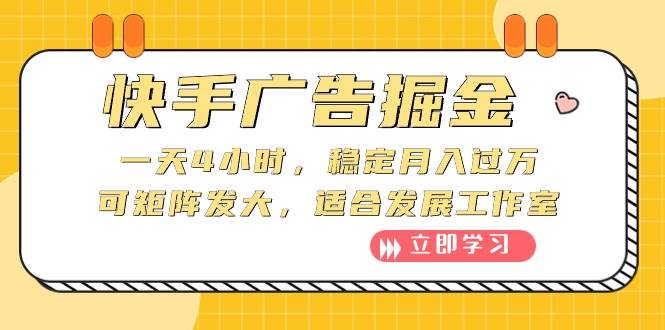 快手广告掘金：一天4小时，稳定月入过万，可矩阵发大，适合发展工作室-免费网赚资源网