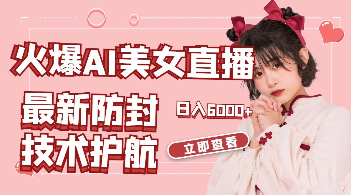 火爆AI美女舞蹈直播，最新防封技术保驾护航，礼物收到手软，日入6000+-免费网赚资源网