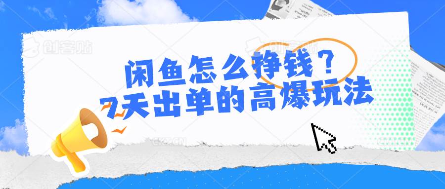 闲鱼怎么挣钱？7天出单的高爆玩法-免费网赚资源网