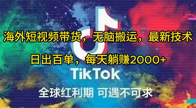 海外短视频带货，无脑搬运，最新技术，日出百单，每天躺赚2000+-免费网赚资源网