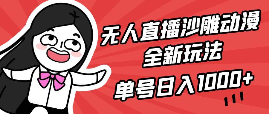 无人直播沙雕动漫全新玩法，单号日入1000+，小白可做，详细教程-免费网赚资源网