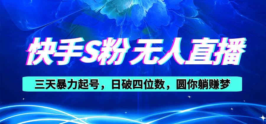 快手S粉无人直播教程，零粉三天暴力起号，日破四位数，小白可入-免费网赚资源网