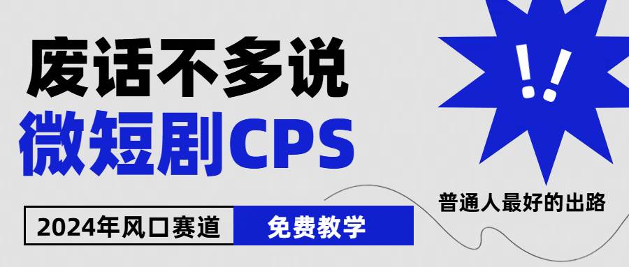 2024下半年微短剧风口来袭，周星驰小杨哥入场，免费教学 适用小白 月入2w+-免费网赚资源网