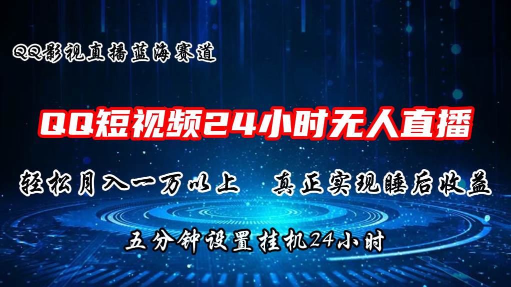 2024蓝海赛道，QQ短视频无人播剧，轻松月入上万，设置5分钟，直播24小时-免费网赚资源网