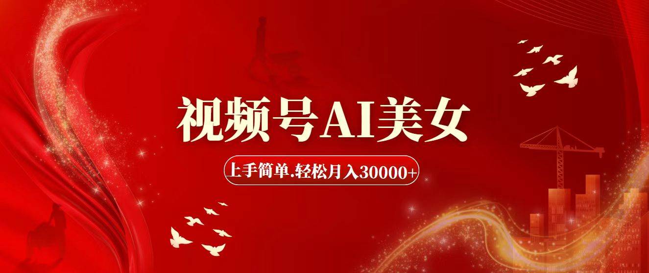 视频号AI美女，上手简单，轻松月入30000+-免费网赚资源网