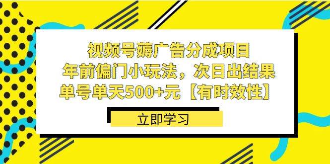 视频号薅广告分成项目，年前偏门小玩法，次日出结果，单号单天500+元【有时效性】-免费网赚资源网