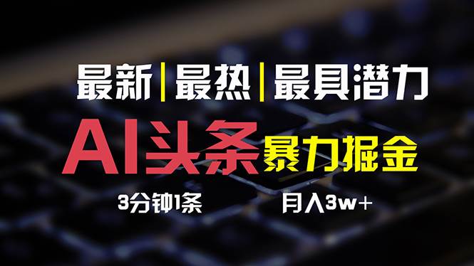 AI头条3天必起号，简单无需经验 3分钟1条 一键多渠道发布 复制粘贴月入3W+-免费网赚资源网