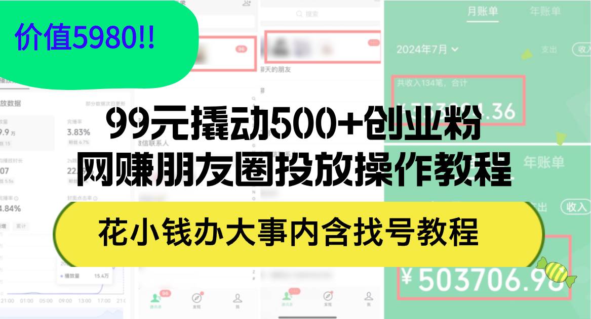 99元撬动500+创业粉，网赚朋友圈投放操作教程价值5980！花小钱办大事内…-免费网赚资源网