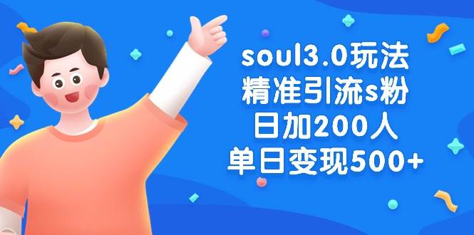 soul3.0玩法精准引流s粉，日加200人单日变现500+-免费网赚资源网