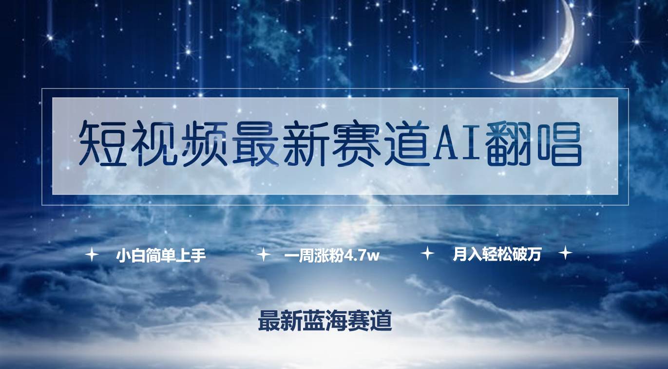 短视频最新赛道AI翻唱，一周涨粉4.7w，小白也能上手，月入轻松破万-免费网赚资源网