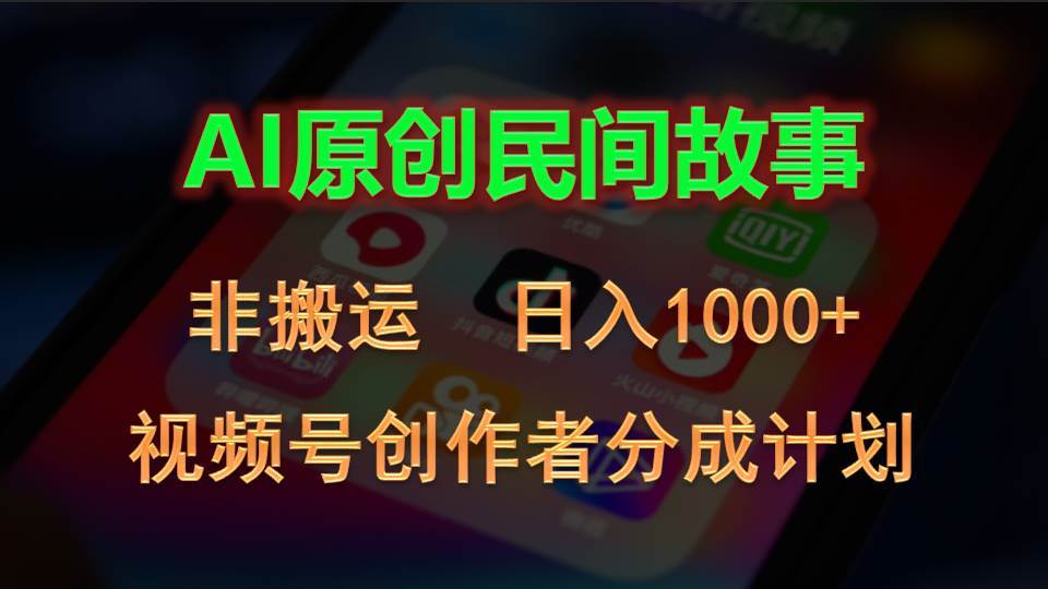 2024视频号创作者分成计划，AI原创民间故事，非搬运，日入1000+-免费网赚资源网