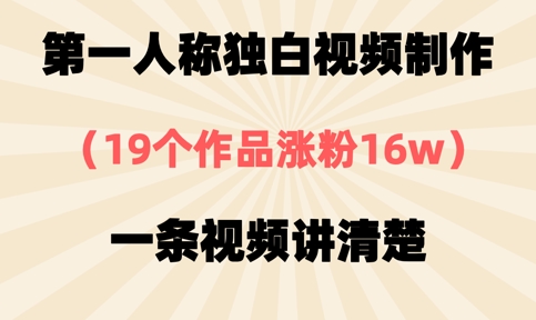 第一人称独白视频制作，19个作品涨粉16w，一条视频讲清楚-免费网赚资源网